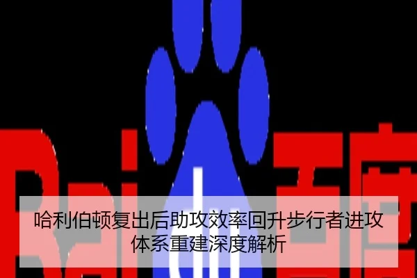 哈利伯顿复出后助攻效率回升步行者进攻体系重建深度解析